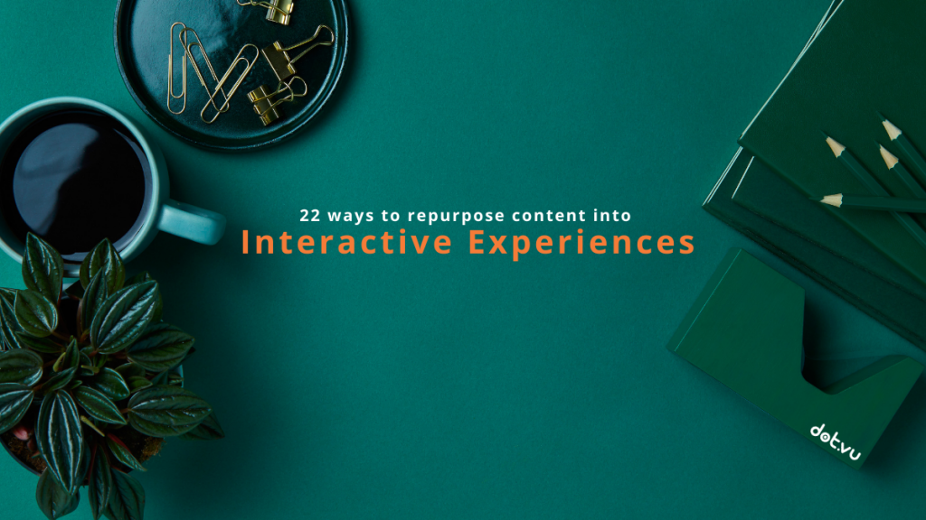 22 ways to repurpose content into Interactive Experiences