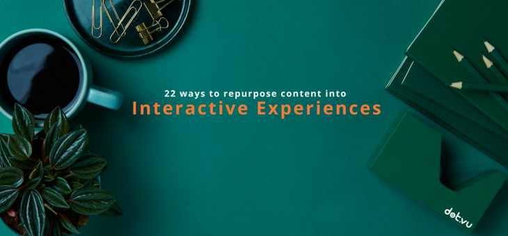 22 ways to repurpose content into Interactive Experiences