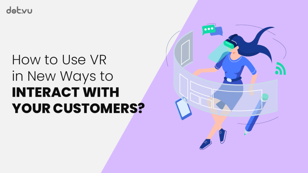 How to use VR in marketing to interact with customers in new ways?