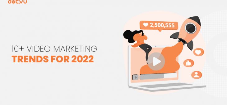 10+ Video Marketing Trends for 2022