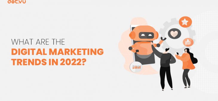 What are the Top Digital Marketing Trends for 2022?