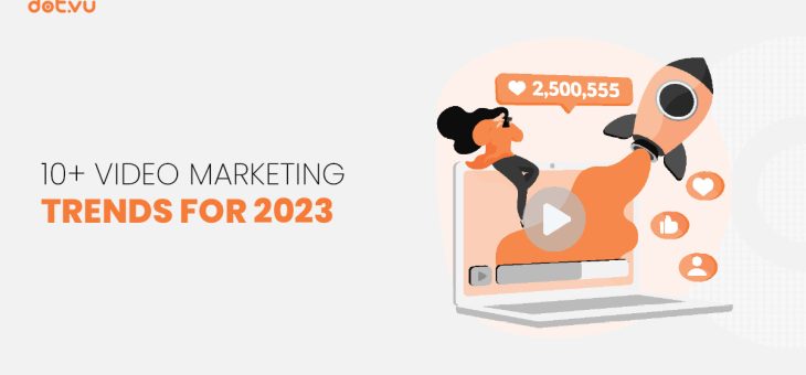 10+ Video marketing trends for 2023