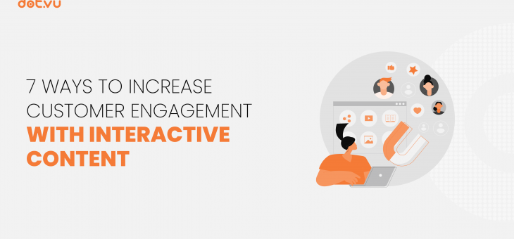 7 Ways to Increase Customer Engagement with Interactive Content