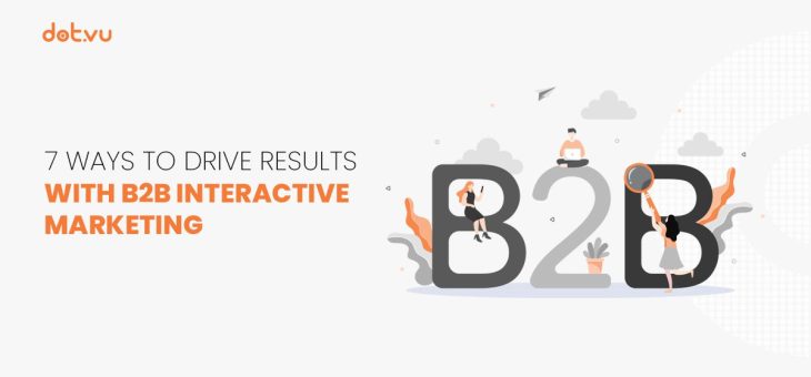7 ways to drive results with B2B interactive marketing