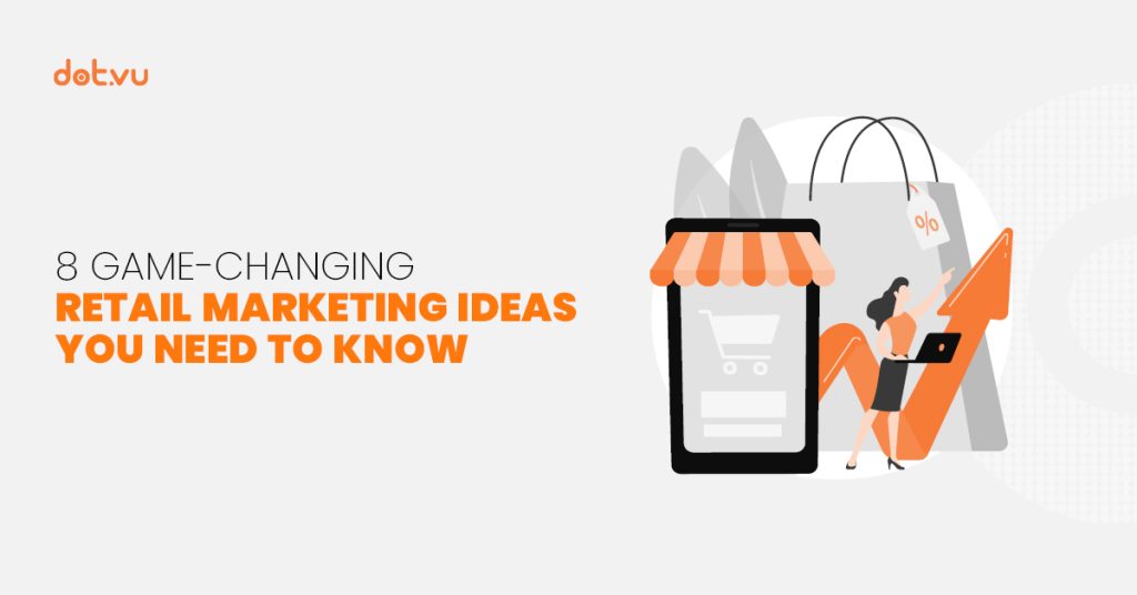 8 game-changing retail marketing ideas you need to know
