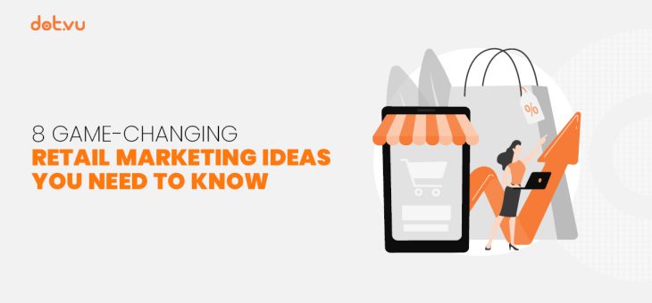 8 game-changing retail marketing ideas you need to know