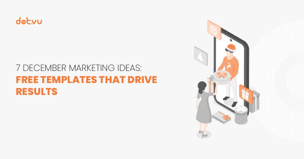 7 December marketing ideas: FREE templates that drive results Blog post by Dot.vu