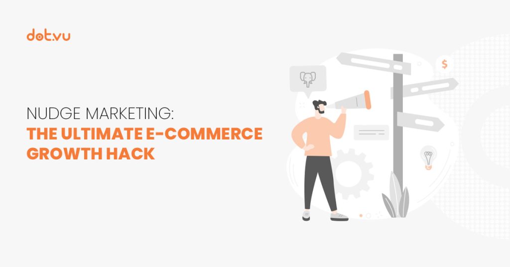 Nudge marketing: The ultimate e-commerce growth hack Blog post by Dot.vu