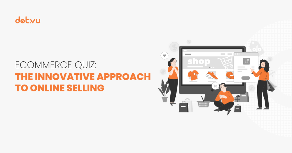ECommerce quiz: The innovative approach to online selling Blog post by Dot.vu