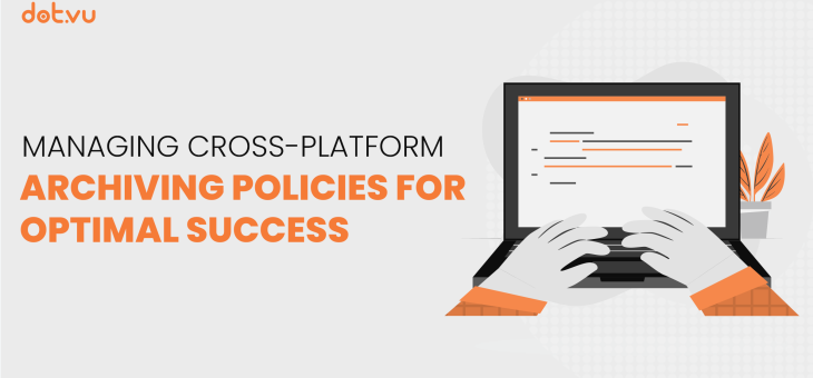 Managing Cross-Platform Archiving Policies for Optimal Success
