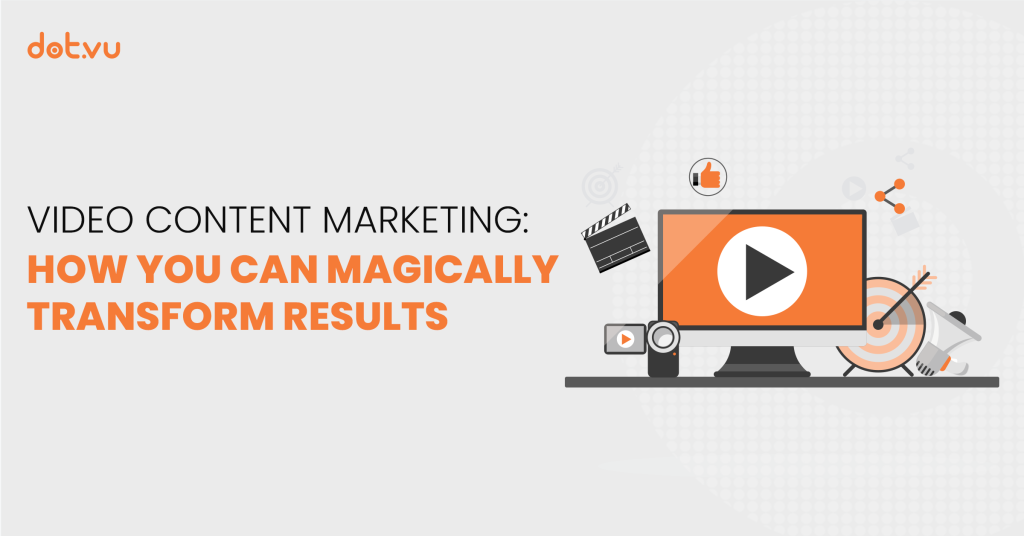 Video content marketing: How you can magically transform results blog post by Dot.vu