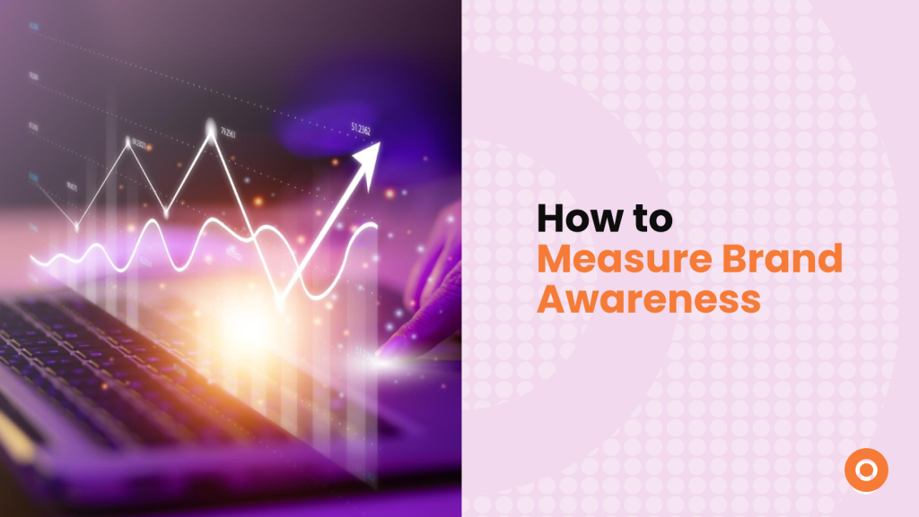 How to Measure Brand Awareness: 10 Metrics Every Marketer Should Track 